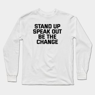 Stand Up Speak Out Be The Change Long Sleeve T-Shirt
